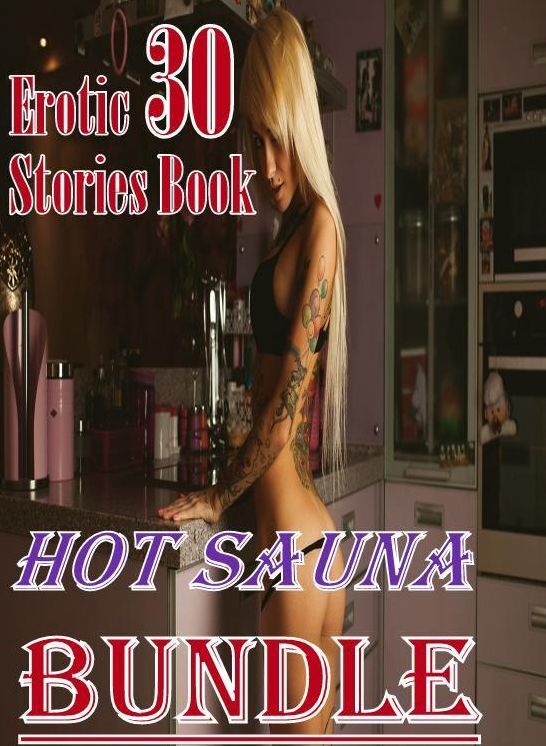 Hot: 30 Erotic Stories Book Hot Sauna Bundle ( sex, porn, fetish, bondage, oral, anal, ebony, domination, erotic sex stories, adult, xxx, shemale, voyeur, erotic, blowjob )