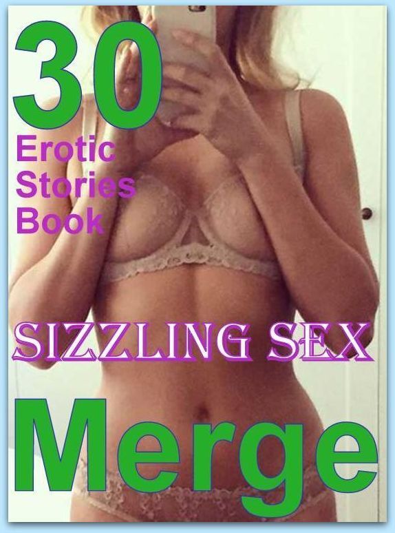 Sex: 30 Erotic Stories Book Sizzling Sex Merge ( sex, porn, fetish, bondage, oral, anal, ebony, domination, erotic sex stories, adult, xxx, shemale, voyeur, erotic, blowjob )