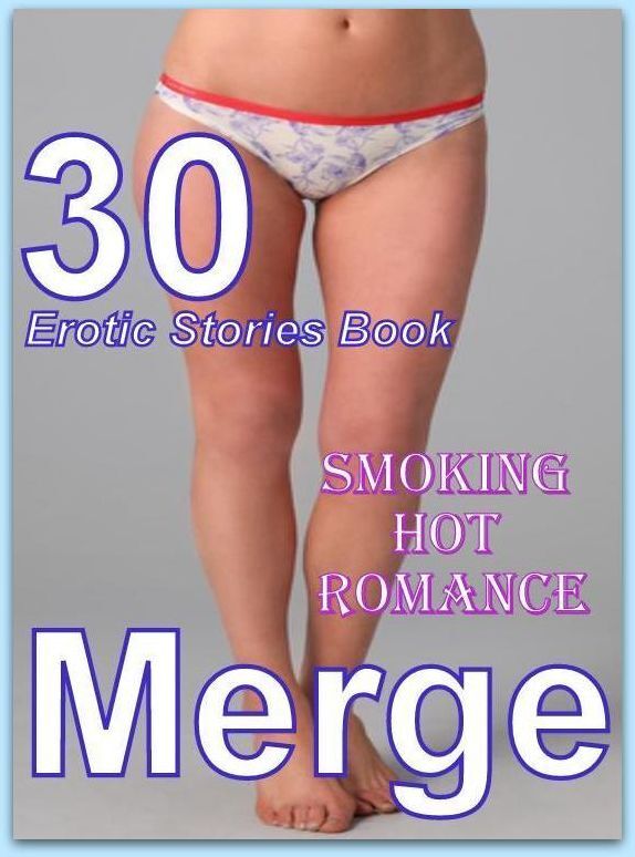 Romance: 30 Erotic Stories Book Smoking Hot Romance Merge ( sex, porn, fetish, bondage, oral, anal, ebony, domination, erotic sex stories, adult, xxx, shemale, voyeur, erotic, blowjob )
