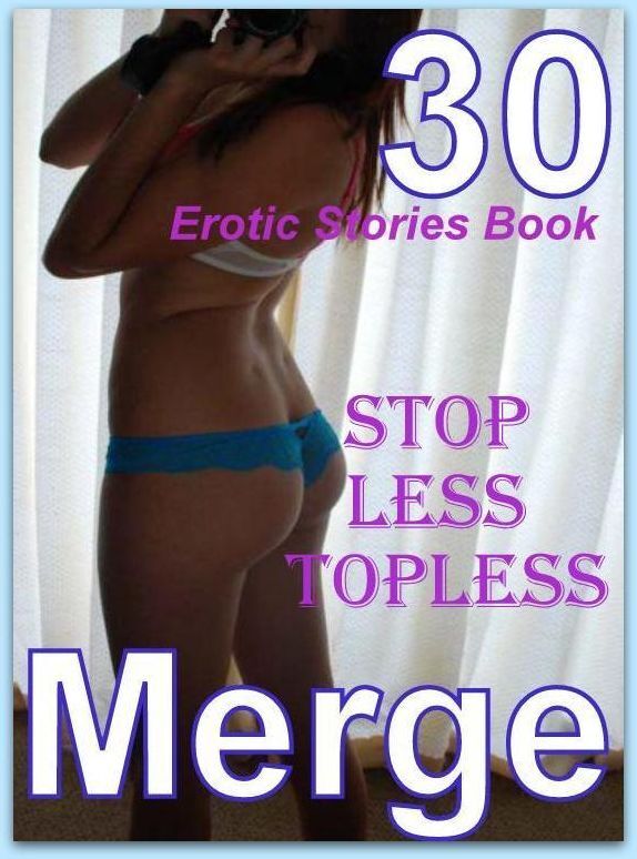 Stories: 30 Erotic Stories Book Stop less Topless Merge ( sex, porn, fetish, bondage, oral, anal, ebony, domination, erotic sex stories, adult, xxx, shemale, voyeur, erotic, blowjob )