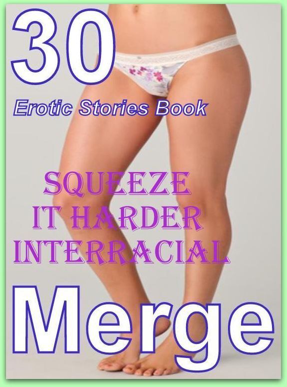 Erotic Stories: 30 Erotic Stories Book Squeeze it Harder Interracial Merge ( sex, porn, fetish, bondage, oral, anal, ebony, domination, erotic sex stories, adult, xxx, shemale, voyeur, erotic, blowjob )