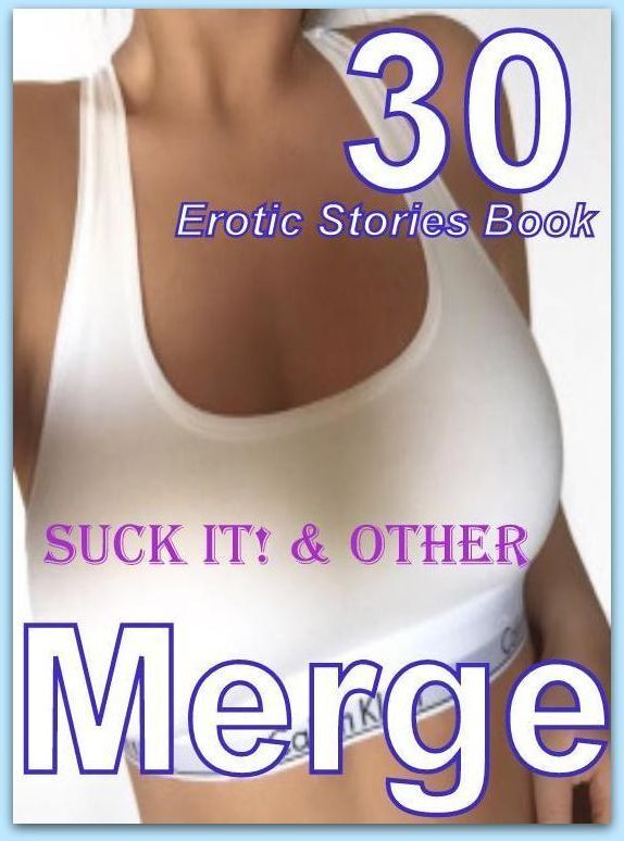 Erotic Stories: 30 Erotic Stories Book Suck It! & Other Merge ( sex, porn, fetish, bondage, oral, anal, ebony, domination, erotic sex stories, adult, xxx, shemale, voyeur, erotic, blowjob )
