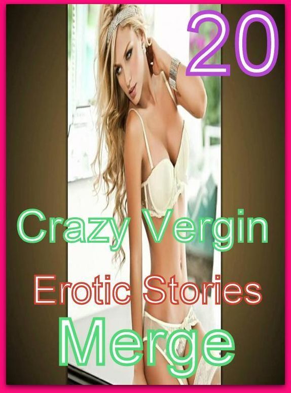 Erotic: 20 Crazy Vergin Erotic Stories Merge ( sex, porn, fetish, bondage, oral, anal, ebony, domination, erotic sex stories, adult, xxx, shemale, voyeur, erotic, blowjob )