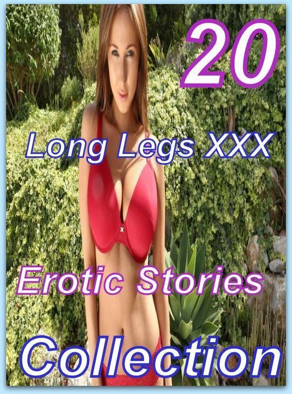XXX: 20 Long Legs XXX Erotic Stories Collection ( sex, porn, fetish, bondage, oral, anal, ebony, domination, erotic sex stories, adult, xxx, shemale, voyeur, erotic, blowjob )