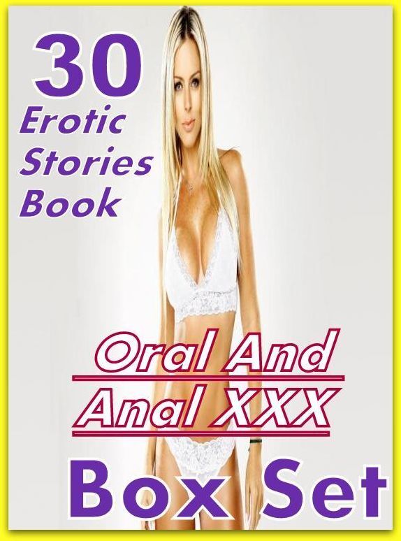 Oral And Anal: 30 Erotic Stories Book Oral And Anal XXX Box Set ( sex, porn, fetish, bondage, oral, anal, ebony,domination,erotic sex stories, adult, xxx, shemale, voyeur, erotic, blowjob )