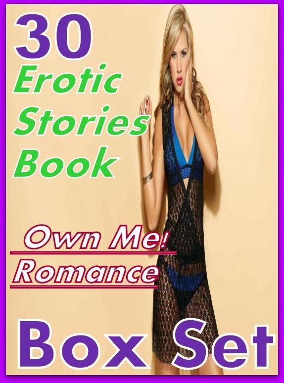 Romance: 30 Erotic Stories Book Own Me! Romance Box Set ( sex, porn, fetish, bondage, oral, anal, ebony,domination,erotic sex stories, adult, xxx, shemale, voyeur, erotic, blowjob )