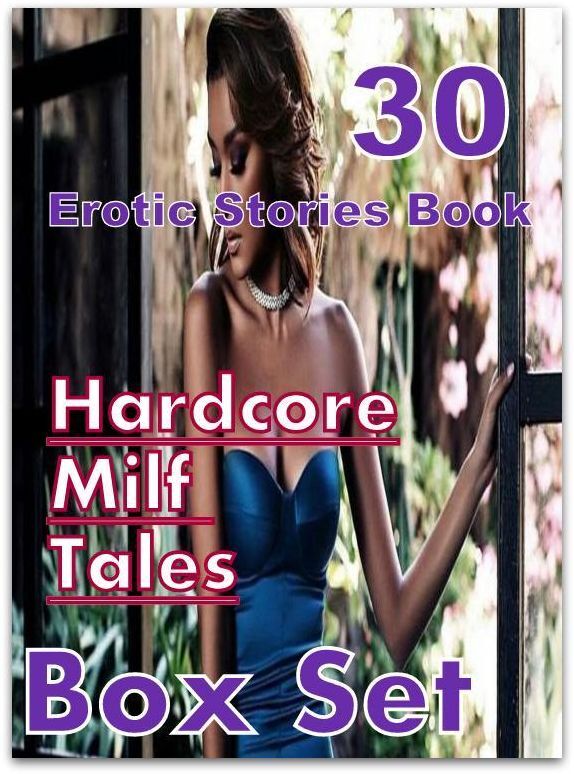 Hardcore Milf Tales: 30 Erotic Stories Book Hardcore Milf Tales Box Set ( sex, porn, fetish, bondage, oral, anal, ebony,domination,erotic sex stories, adult, xxx, shemale, voyeur, erotic, blowjob )