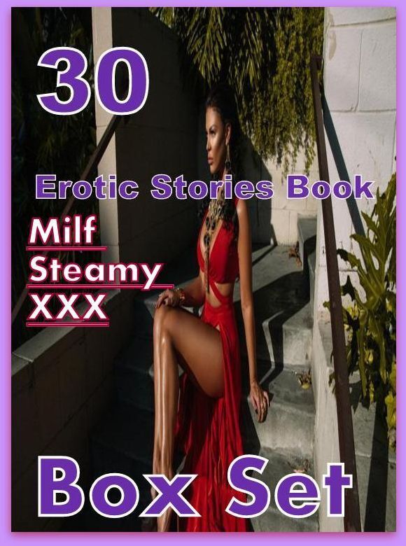 Milf Steamy XXX: 30 Erotic Stories Book Milf Steamy XXX Box Set ( sex, porn, fetish, bondage, oral, anal, ebony,domination,erotic sex stories, adult, xxx, shemale, voyeur, erotic, blowjob )