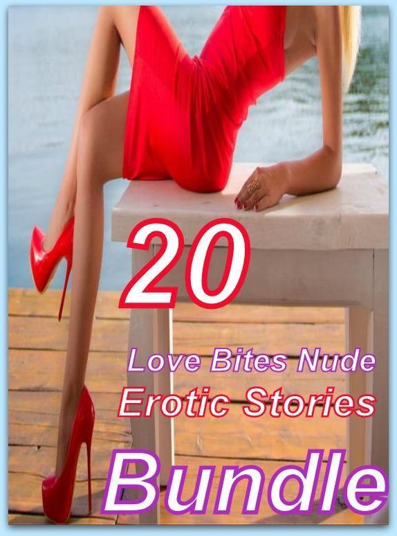 Nude: 20 Love Bites Nude Erotic Stories Bundle ( sex, porn, fetish, bondage, oral, anal, ebony, domination, erotic sex stories, adult, xxx, shemale, voyeur, erotic, blowjob )