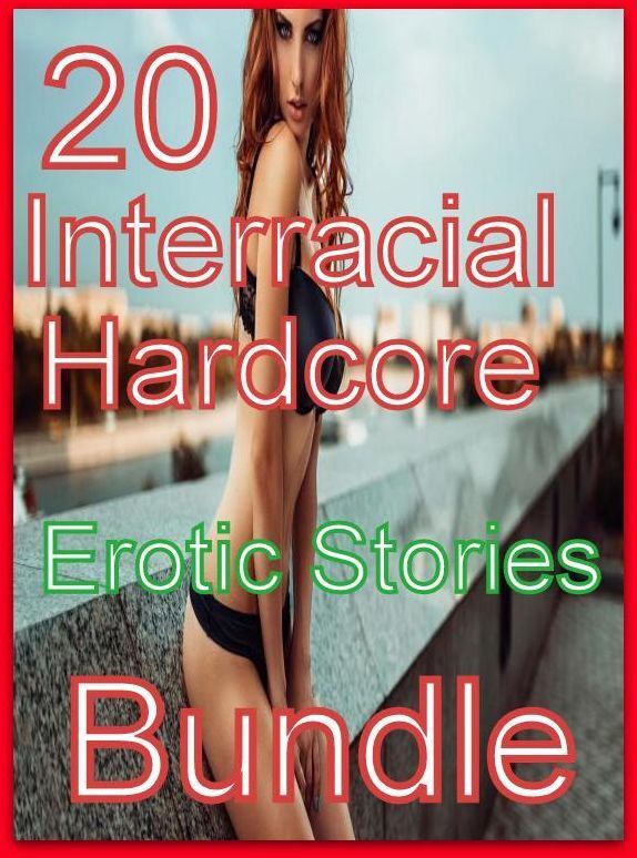 Hardcore: 20 Interracial Hardcore Erotic Stories Bundle ( sex, porn, fetish, bondage, oral, anal, ebony, domination, erotic sex stories, adult, xxx, shemale, voyeur, erotic, blowjob )