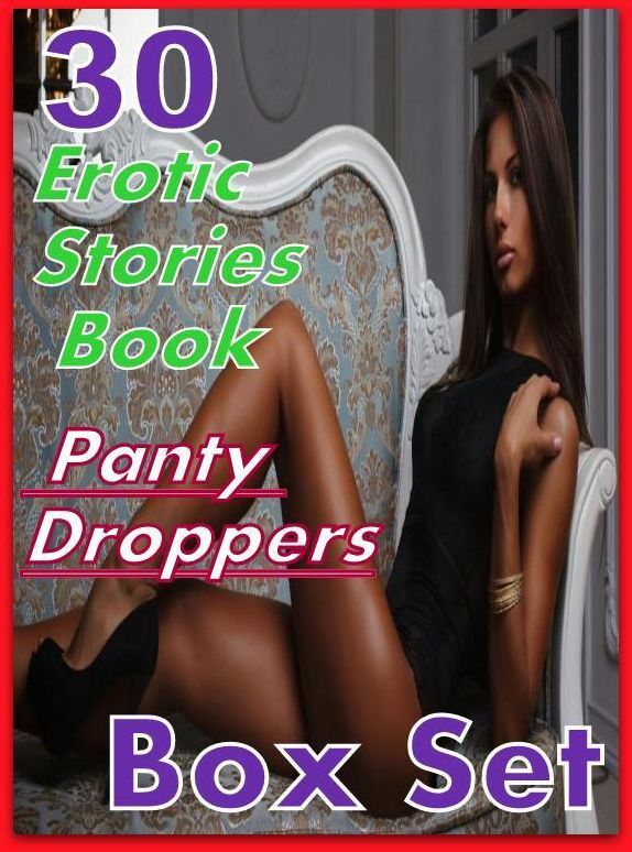 Panty Droppers: 30 Erotic Stories Book Panty Droppers Box Set ( sex, porn, fetish, bondage, oral, anal, ebony,domination,erotic sex stories, adult, xxx, shemale, voyeur, erotic, blowjob )
