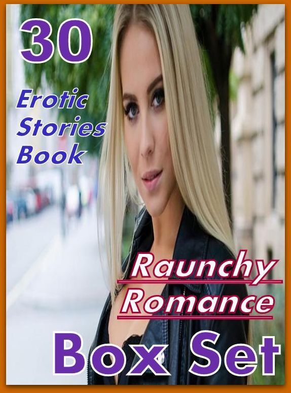 Raunchy Romance: 30 Erotic Stories Book Raunchy Romance Box Set ( sex, porn, fetish, bondage, oral, anal, ebony,domination,erotic sex stories, adult, xxx, shemale, voyeur, erotic, blowjob )