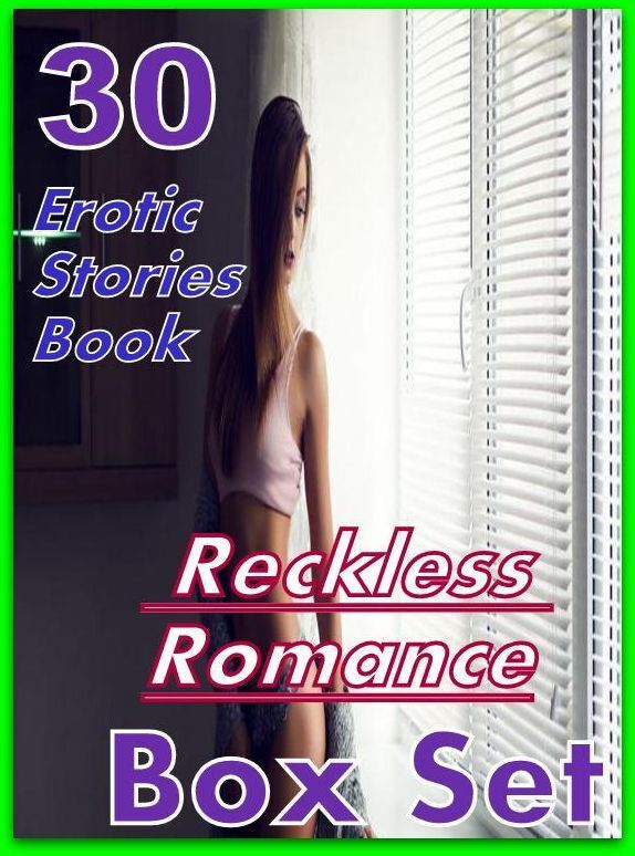 Reckless Romance: 30 Erotic Stories Book Reckless Romance Box Set ( sex, porn, fetish, bondage, oral, anal, ebony,domination,erotic sex stories, adult, xxx, shemale, voyeur, erotic, blowjob )