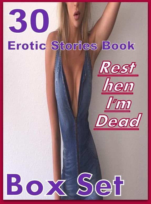 Dead: 30 Erotic Stories Book Rest When I'm Dead Box Set ( sex, porn, fetish, bondage, oral, anal, ebony,domination,erotic sex stories, adult, xxx, shemale, voyeur, erotic, blowjob )