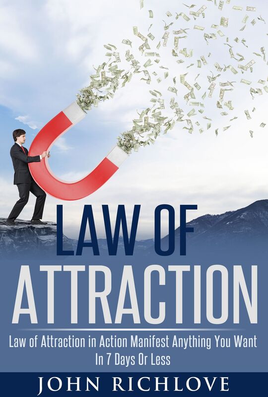 Law of Attraction: Law of Attraction in Action Manifest Anything You Want In 7 Days Or Less
