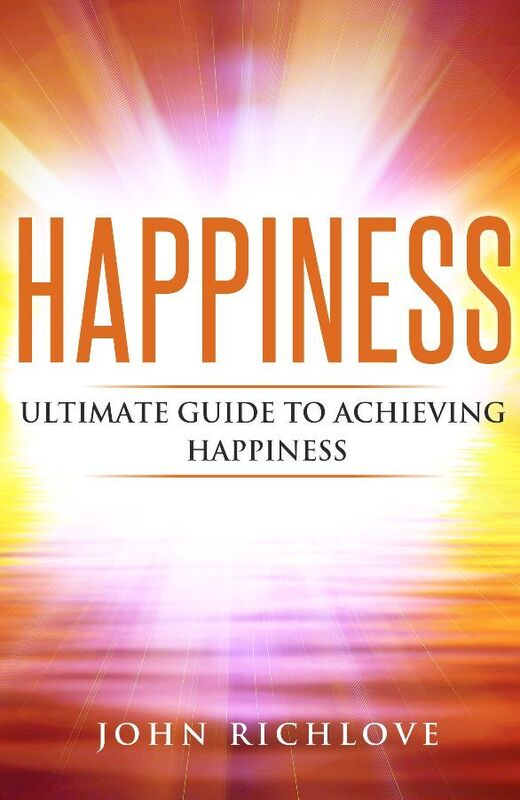Happiness: Ultimate Guide To Achieving Happiness