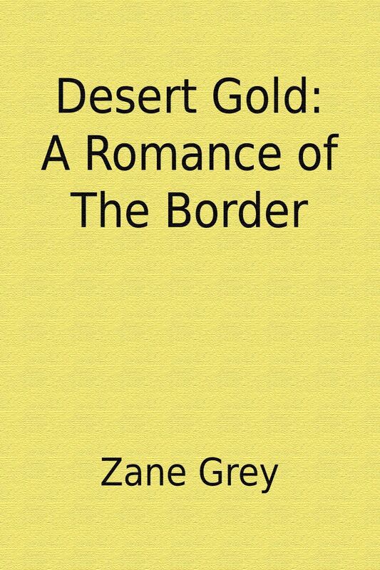 Desert Gold: A Romance of the Border (Illustrated)