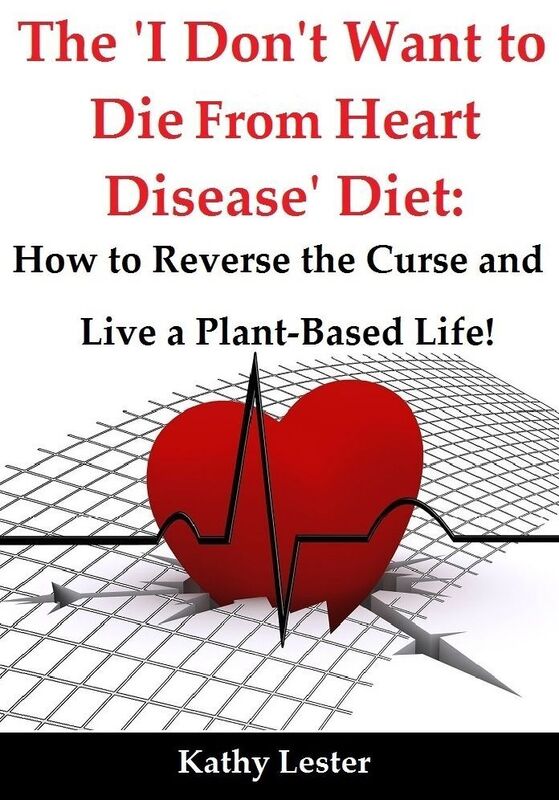The 'I Don't Want to Die From Heart Disease' Diet: How to Reverse the Curse and Live a Plant-Based Life