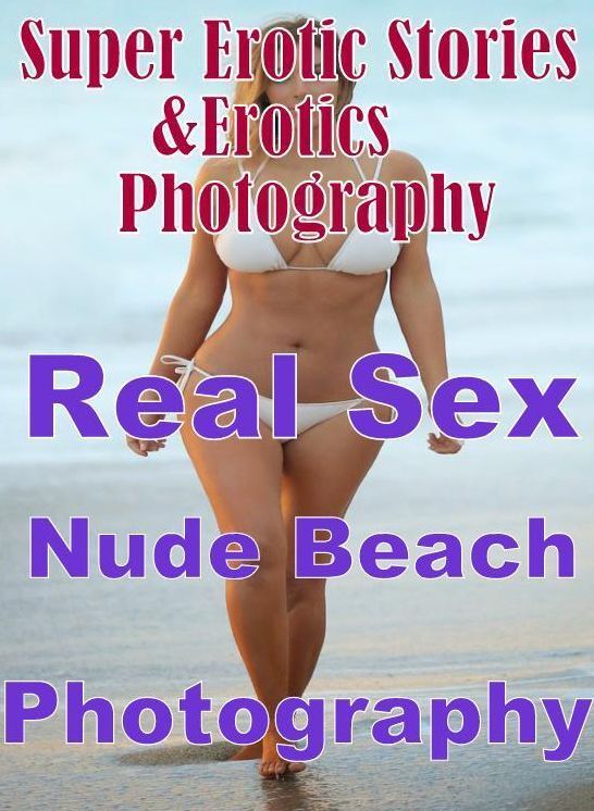 Nudes: Super Erotic Stories & Erotics Photography Real Sex Nude Beach Photography ( Erotic Photography, Erotic Stories, Nude Photos, Lesbian, She-male, Gay, Fetish, Bondage, Sex, Erotic, Erotica, Hentai, Oral, Porno )