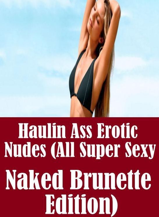 Erotica: Domination First Timers Sex Haulin Ass Erotic Nudes (All Super Sexy Naked Brunette Edition)	( sex, porn, fetish, bondage, oral, anal, ebony, hentai, domination, erotic photography, erotic sex stories, adult, xxx, shemale, voyeur, erotic )