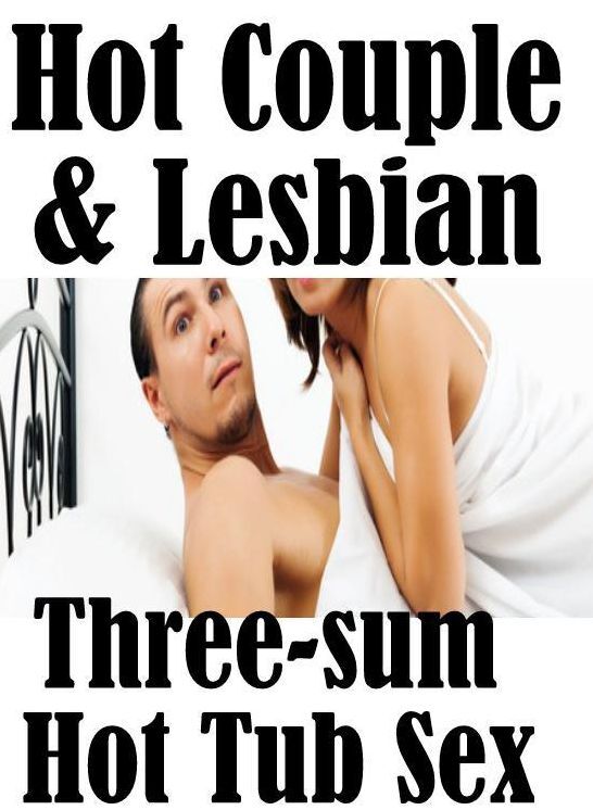 Nude: Fetish Sex and Bondage Erotica Hot Couple & Lesbian Three-sum Hot Tub Sex ( sex, porn, fetish, bondage, oral, anal, ebony, hentai, domination, erotic photography, erotic sex stories, adult, xxx, shemale, voyeur, erotic, blowjob )