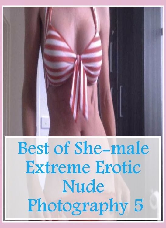 Adult Sex: Naked Women Trip Treat	 Best of"She-male Extreme Erotic Nude Photography 5" ( sex, porn, fetish, bondage, oral, anal, ebony, hentai, domination, erotic photography, erotic sex stories, adult, xxx, shemale, voyeur, erotic, blowjob )