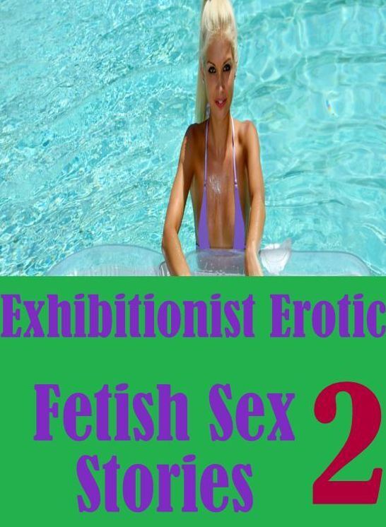 Erotica: Gay Fetish XXX Erotic Adventure Exhibitionist Erotic Fetish Sex Stories 2 ( sex, porn, fetish, bondage, oral, anal, ebony, hentai, domination, erotic photography, erotic sex stories, adult, xxx, shemale, voyeur, erotic, blowjob )