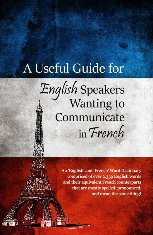 A Useful Guide for English Speakers Wanting to Communicate in French