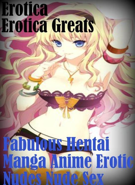 Erotica: Erotica Greats Fabulous Hentai Manga Anime Erotic Nudes Nude Sex ( Erotic Photography Lesbian, She-male, Gay, Fetish, Bondage, Sex, Erotic, Erotica, Hentai, Nude )
