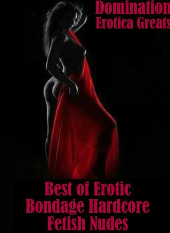 Domination: Erotica Greats Best of "Erotic Bondage Hardcore Fetish Nudes" ( Erotic Photography, Naked Adult Nudes, Breast, Domination, Bare Ass, Hentai, XXX, Adult Sex, Teen )
