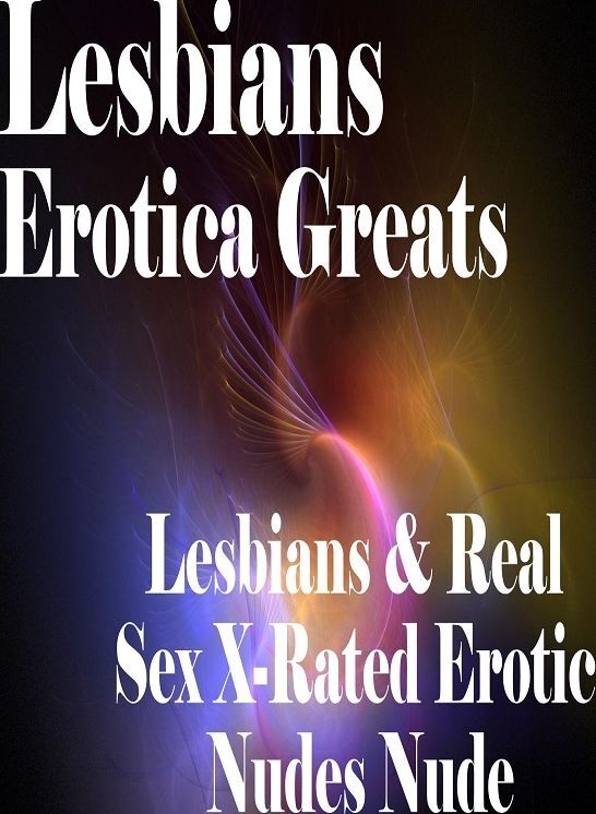 Lesbians: Erotica Greats Lesbians & Real Sex X-Rated Erotic Nudes Nude ( Erotic Photography, Erotic Stories, Nude Photos, Sex, Erotic, Adult, Domination, Hentai, Naked, Fetish )