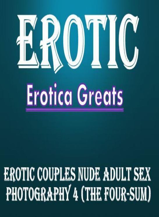 Bondage: Erotica Greats Best of "Erotic Couples Nude Adult Sex Photography 4 (The Four-Sum)" ( Erotic Photography Lesbian, She-male, Gay, Fetish, Bondage, Sex, Erotic, Erotica, Hentai, Nude )