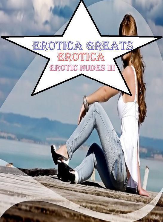 XXX: Erotica Greats Best of "Nudes Erotic Nudes III" ( Erotic Photography, Naked Adult Nudes, Breast, Domination, Bare Ass, Hentai, XXX, Adult Sex, Teen )