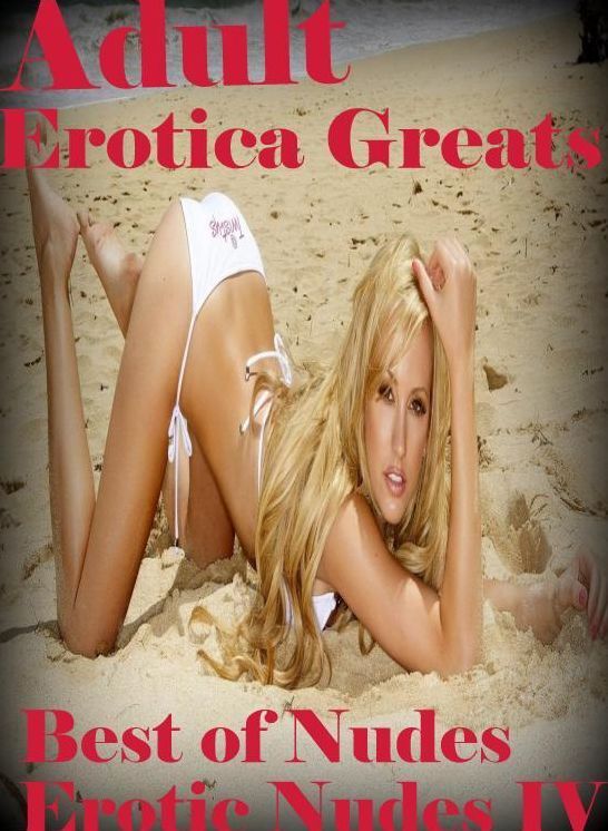 Adult: Erotica Greats Best of "Nudes Erotic Nudes IV" ( Erotic Photography, Erotic Stories, Nude Photos, Sex, Erotic, Adult, Domination, Hentai, Naked, Fetish )