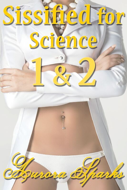 Sissified for Science 1 & 2 (Sissification Feminization Short & Novella Bundle)