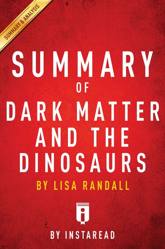 Dark Matter and the Dinosaurs by Lisa Randall Key Takeaways, Analysis & Review