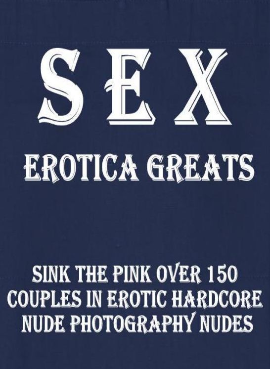 Sex: Erotica Greats Best of "Sink the Pink Over 150 Couples in Erotic Hardcore Nude Photography Nudes" ( Erotic Photography Lesbian, She-male, Gay, Fetish, Bondage, Sex, Erotic, Erotica, Hentai, Nude )