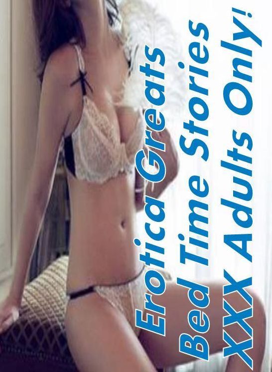 Adult: Erotica Greats Bed Time Stories XXX Adults Only! ( Erotic Photography, Erotic Stories, Nude Photos, Sex, Erotic, Adult, Domination, Hentai, Naked, Fetish )