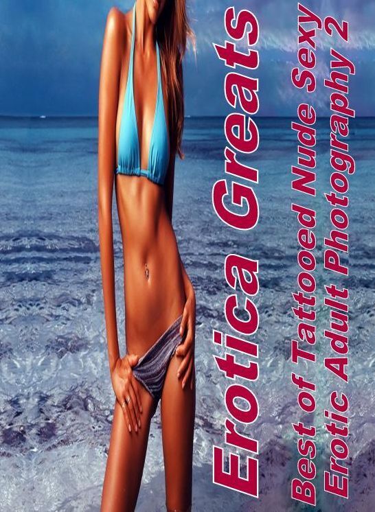 Domination: Erotica Greats Best of "Tattooed Nude Sexy Erotic Adult Photography 2" ( Erotic Photography, Erotic Stories, Nude Photos, Sex, Erotic, Adult, Domination, Hentai, Naked, Fetish )