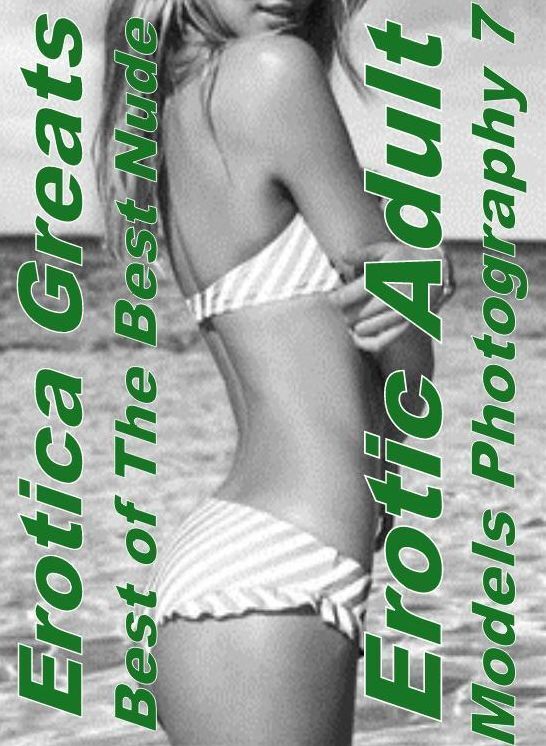 Teen: Erotica Greats Best of "The Best Nude Erotic Adult Models Photography 7" ( Erotic Photography, Erotic Stories, Nude Photos, Sex, Erotic, Adult, Domination, Hentai, Naked, Fetish )