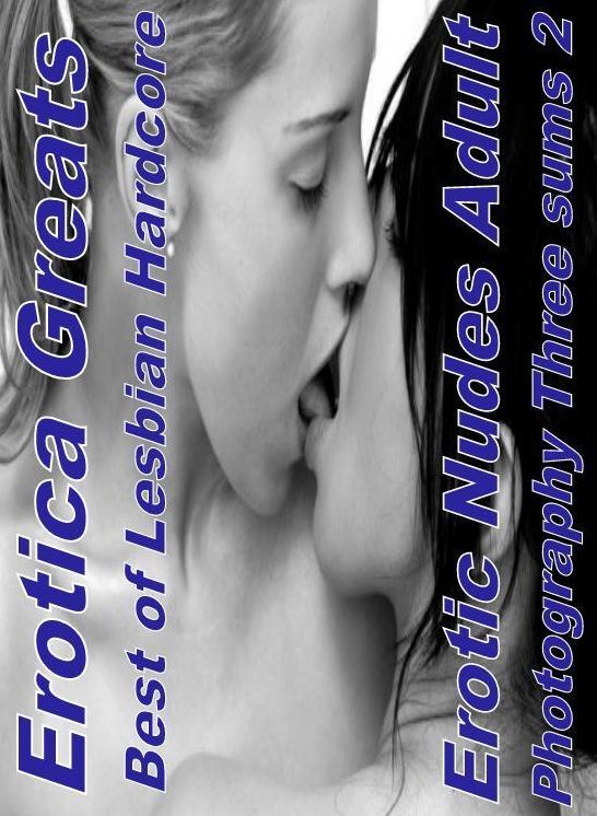 Adult Sex: Erotica Greats Best of "Lesbian Hardcore Erotic Nudes Adult Photography Three sums 2" ( Erotic Photography, Naked Adult Nudes, Breast, Domination, Bare Ass, Hentai, XXX, Adult Sex, Teen )