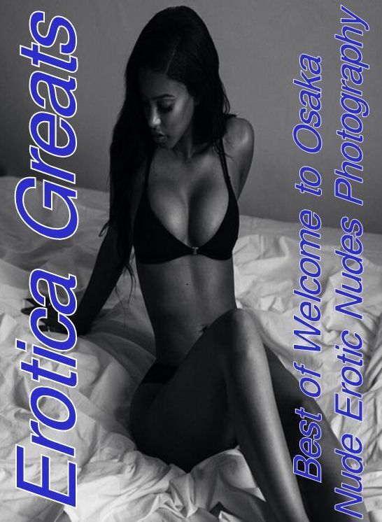 Bondage: Erotica Greats Best of "Welcome to Osaka Nude Erotic Nudes Photography" ( Erotic Photography Lesbian, She-male, Gay, Fetish, Bondage, Sex, Erotic, Erotica, Hentai, Nude )