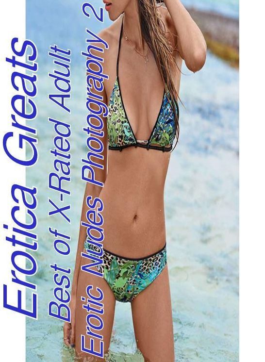 Erotic: Erotica Greats Best of "X-Rated Adult Erotic Nudes Photography 2" ( Erotic Photography Lesbian, She-male, Gay, Fetish, Bondage, Sex, Erotic, Erotica, Hentai, Nude )