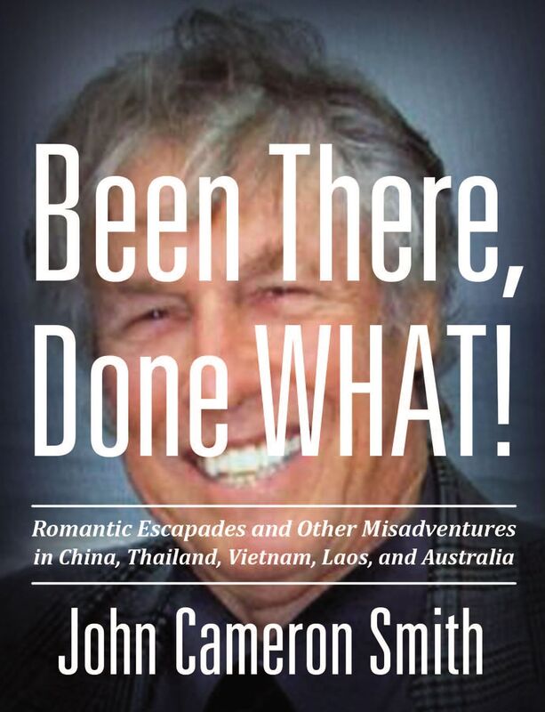 Been There, Done WHAT!: ROMANTIC ESCAPADES AND OTHER MISADVENTURES IN CHINA, THAILAND, VIETNAM, LAOS, AND AUSTRALIA