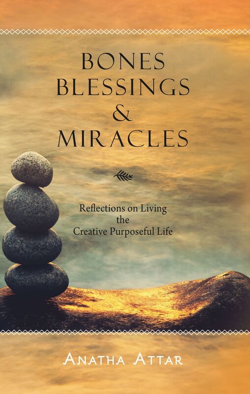 Bones Blessings & Miracles, Reflections on Living the Creative Purposeful Life