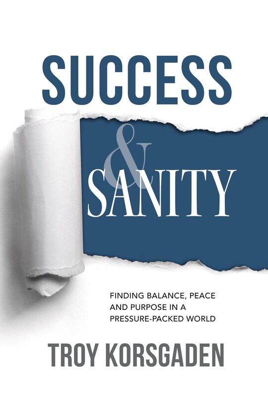 Success & Sanity: Finding Balance, Peace and Purpose in a Pressure-Packed World