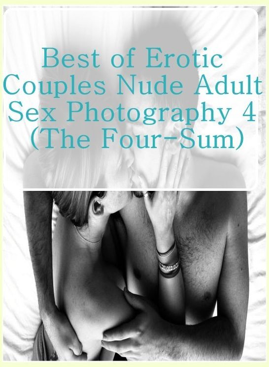 Nude: Crazy Sex Sexual Girls & Boys Best of"Erotic Couples Nude Adult Sex Photography 4 (The Four-Sum)"	( sex, porn, fetish, bondage, oral, anal, ebony, hentai, domination, erotic photography, erotic sex stories, adult, xxx, shemale, voyeur, erotic, blo