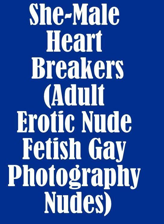 XXX Book: Threesome Sinful Crazy Sex XXX She-Male Heart Breakers (Adult Erotic Nude Fetish Gay Photography Nudes) ( sex, porn, fetish, bondage, oral, anal, ebony, hentai, domination, erotic photography, erotic sex stories, adult, xxx, shemale, voyeur )