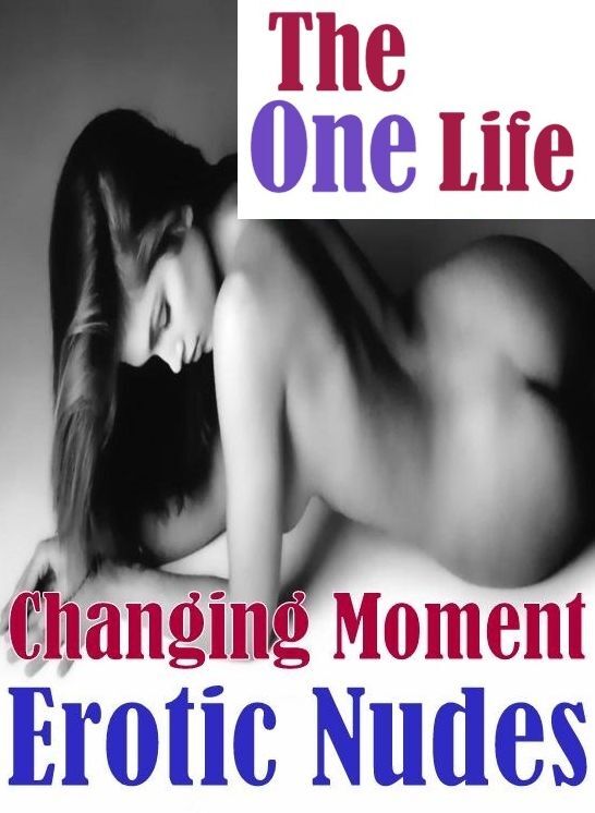 XXX Photography Book: Excelient Erotica Sexy Erotic Lovers The One Life Changing Moment Erotic Nudes ( sex, porn, fetish, bondage, oral, anal, ebony, hentai, domination, erotic photography, erotic sex stories, adult, xxx, shemale, voyeur, erotic, blowjob