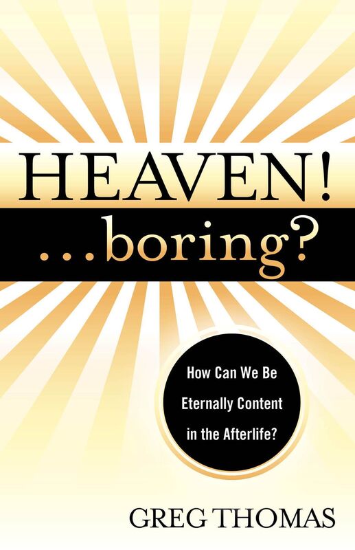 Heaven! ... Boring?: How We Can Be Eternally Content in the Afterlife